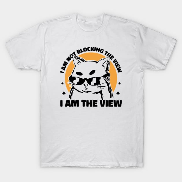 I am not blocking the view i am the view T-Shirt by Teeium